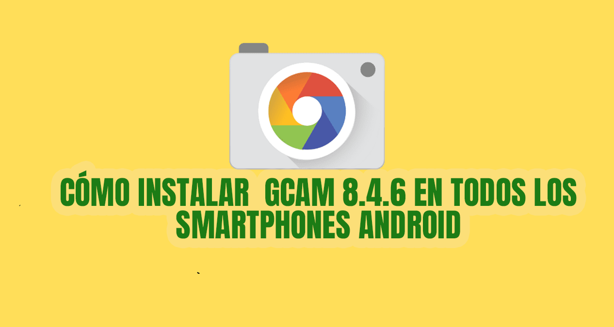 Cómo instalar Gcam 8.4.6 en todos los smartphones android