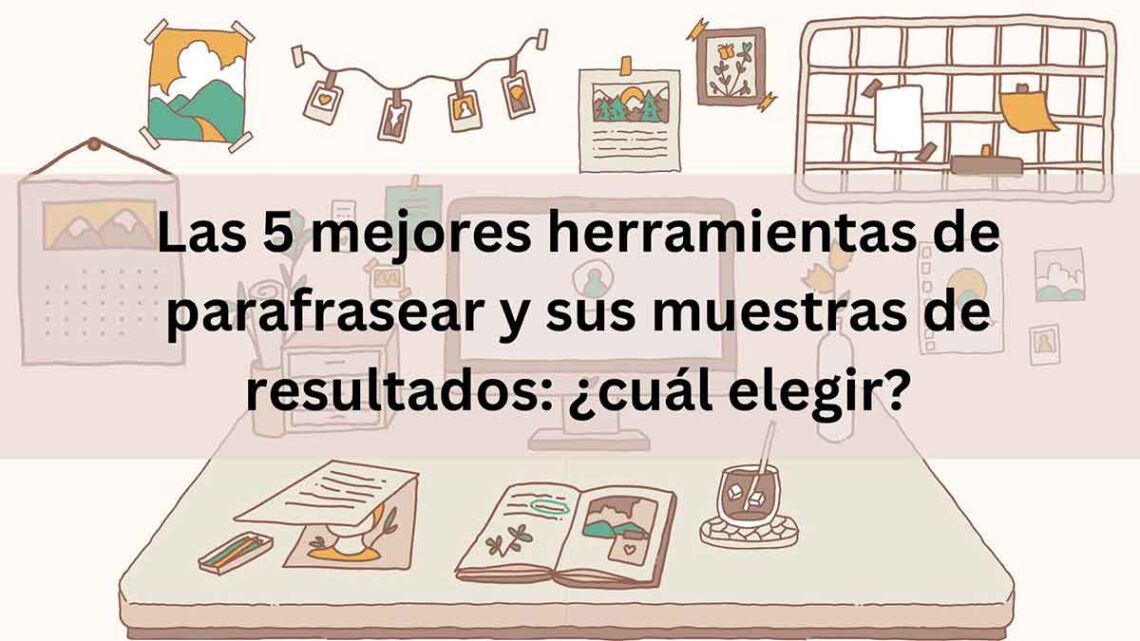 Las Mejores Herramientas De Parafrasear Y Sus Muestras De Resultados